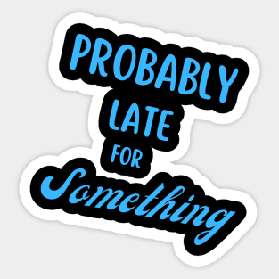 probably late for something Sticker